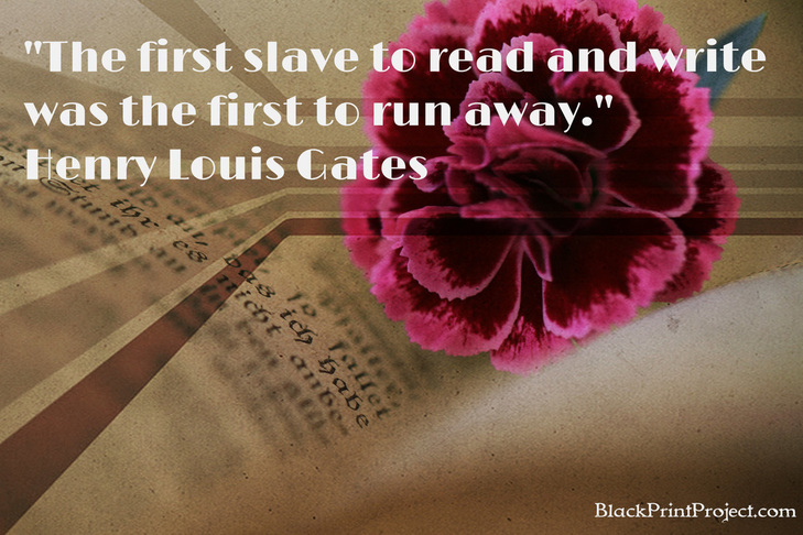 The first slave to read and write was the first to run away.~  Henry Louis Gates