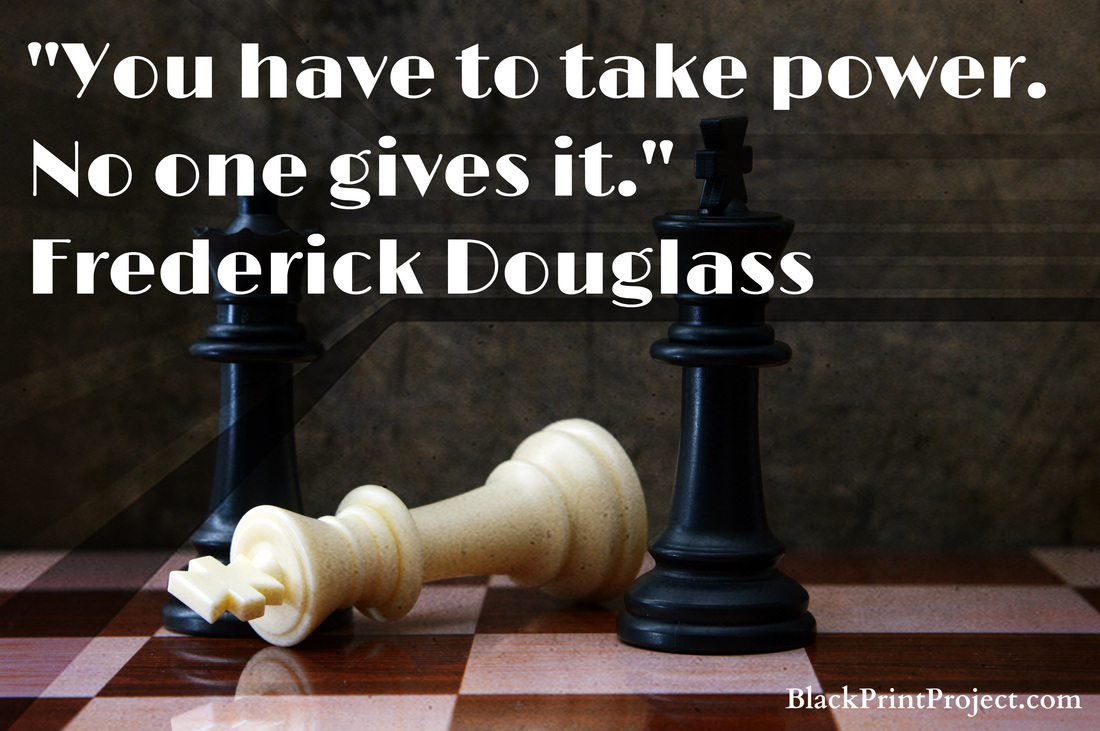 You have to take power. No one gives it.~ Frederick Douglass