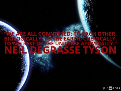 We are all connected; to each other biologically, to the earth, chemically, to the rest of the universe atomically.