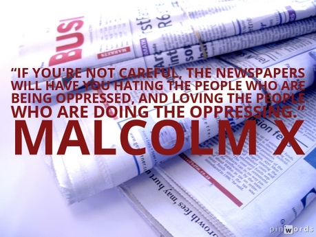 If you're not careful, the newspapers will have you hating the people who are being oppressed, and loving the people who are doing the oppressing.