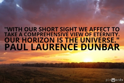 With our short sight we affect to take a comprehensive view of eternity. Our horizon is the universe.