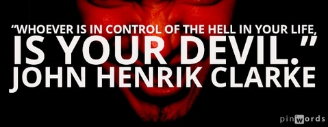 Whoever is in control of the hell in your life, is your devil.