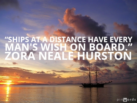 Ships at a distance have every man's wish on board.