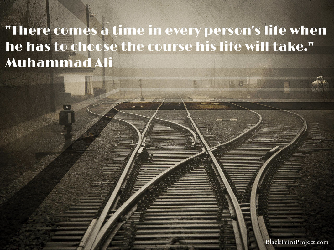 There comes a time in every person's life when he has to choose the course his life will take.~ Muhammad Ali