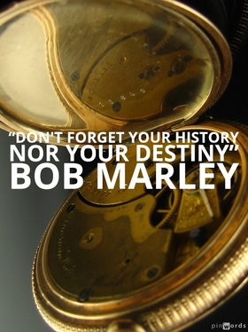 Don't forget your history nor your destiny.