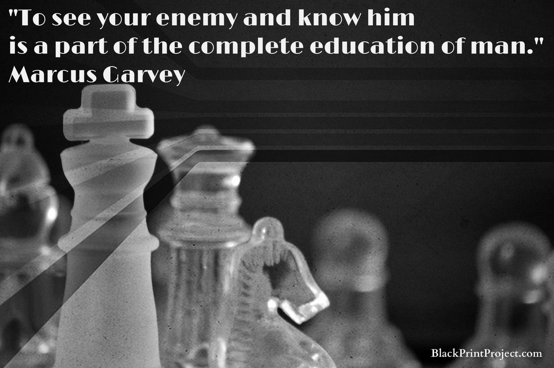 To see your enemy and know him is a part of the complete education of man.~ Marcus Garvey