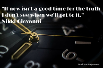 If now isn't a good time for the truth I don't see when we'll get to it.~ Nikki Giovanni