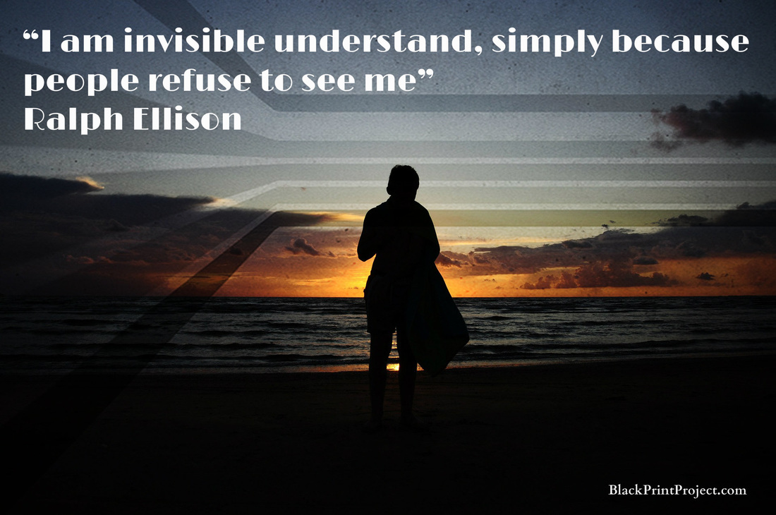 I am invisible understand, simply because people refuse to see me~ Ralph Ellison