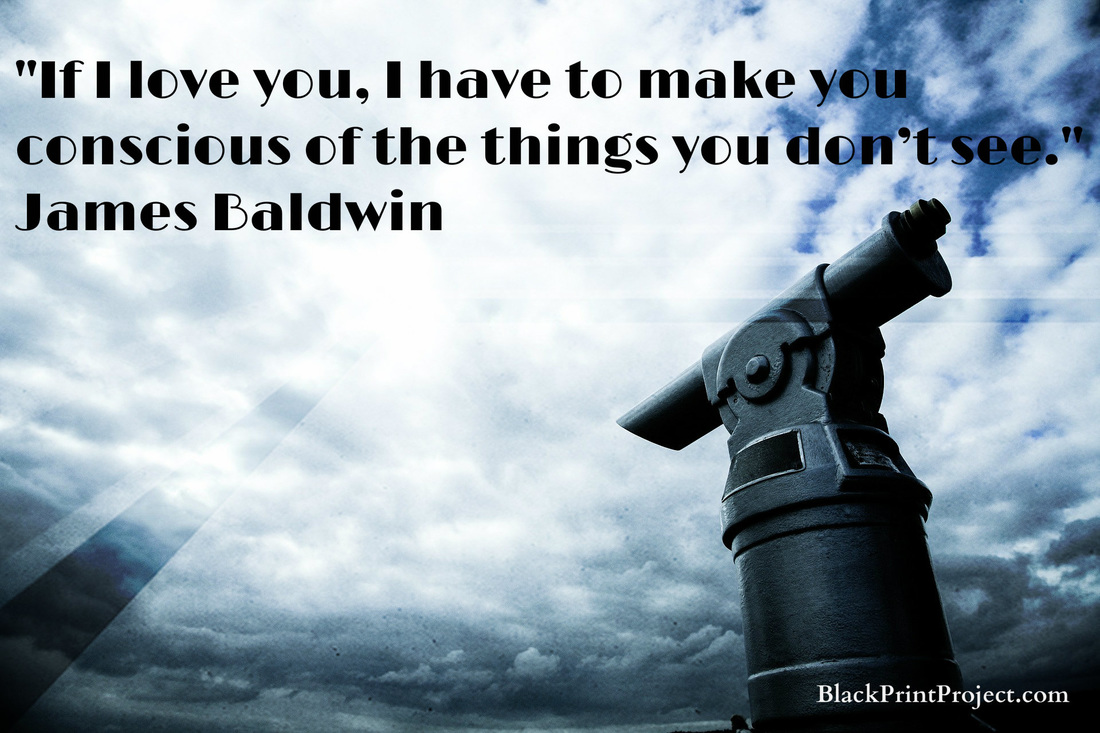 If I love you, I have to make you conscious of the things you don't see. James Baldwin
