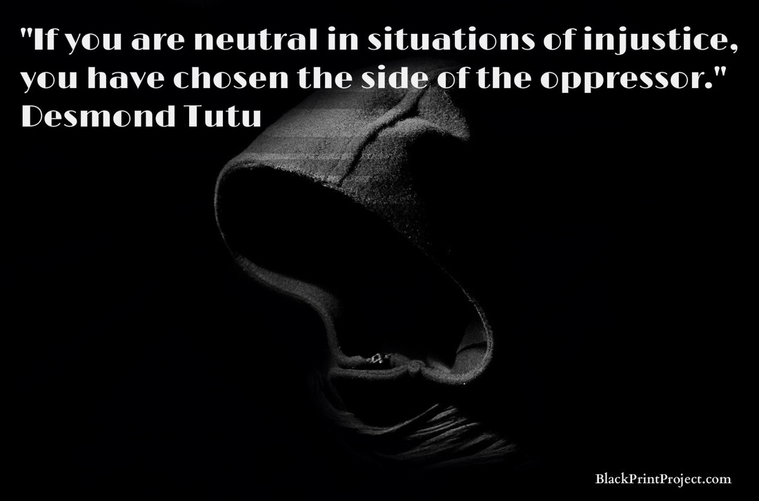 If you are neutral in situations of injustice, you have chosen the side of the oppressor.~ Desmond Tutu
